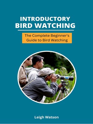 cover image of Introductory Bird Watching--The Complete Beginner's Guide to Bird Watching